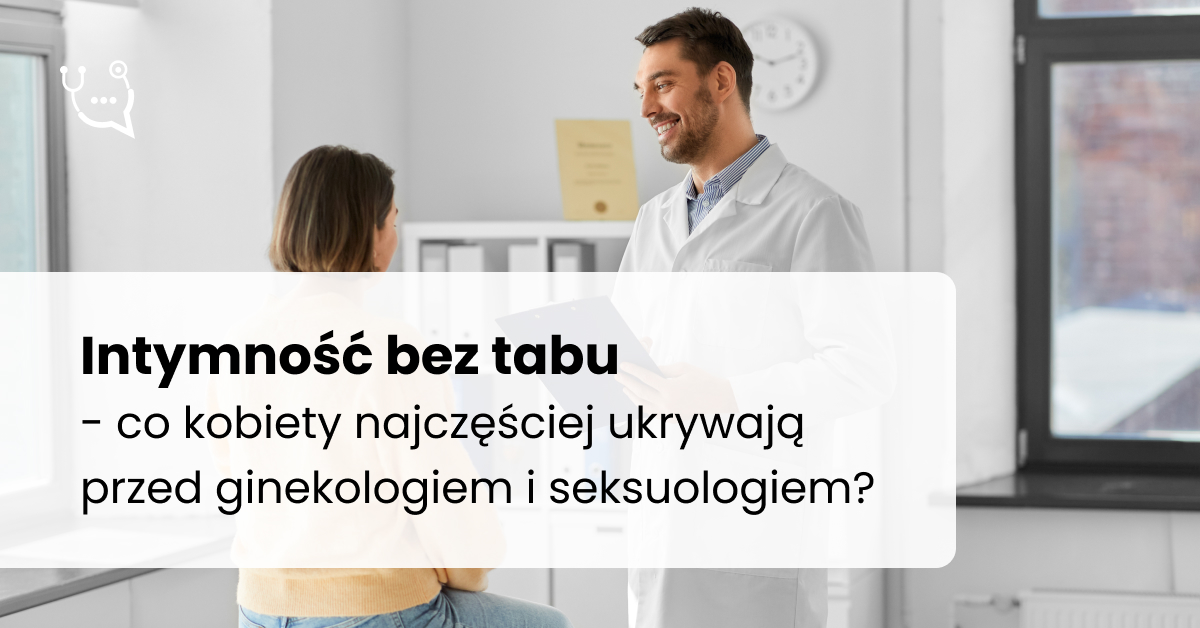 Intymność bez tabu – co kobiety najczęściej ukrywają przed ginekologiem