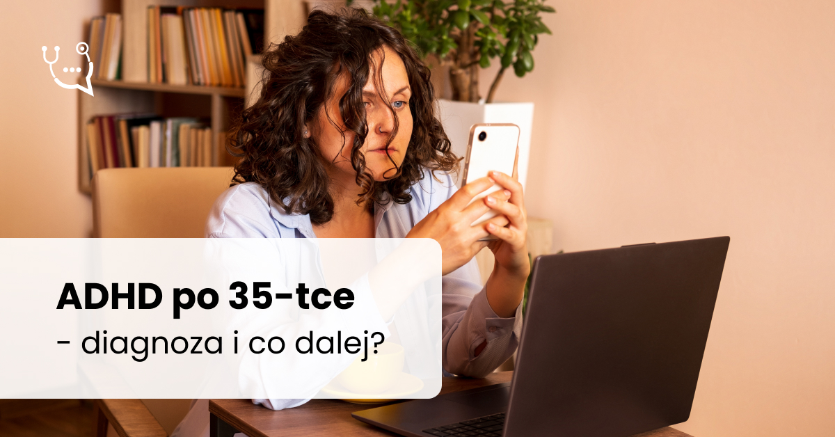 ADHD po 35-tce - diagnoza i co dalej?  